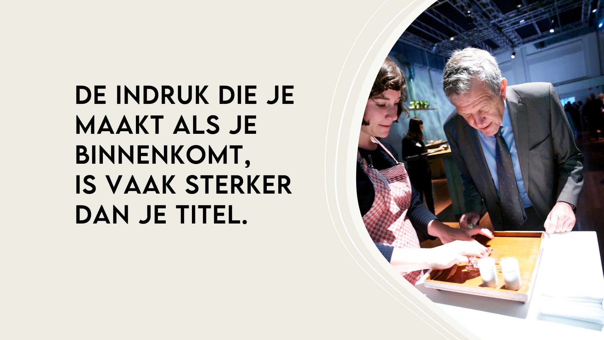 De indruk die je maakt als je binnenkomt, is vaak sterker dan je titel.