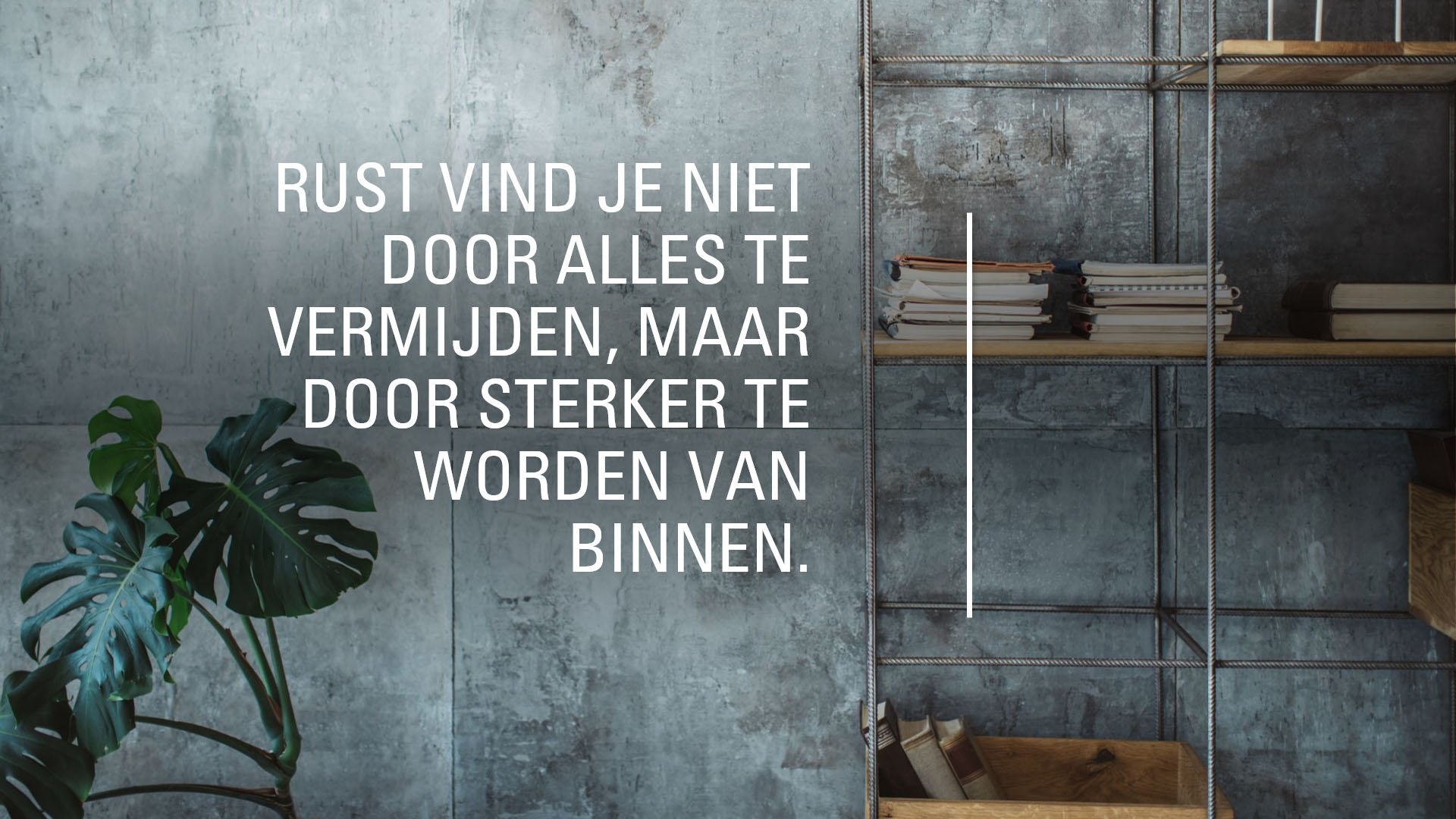 Rust vind je niet door alles te vermijden, maar door sterker te worden van binnen.
